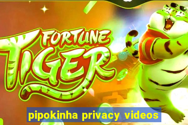 pipokinha privacy videos